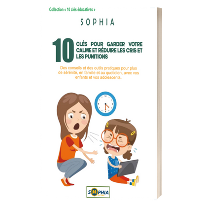10 CLÉS POUR GARDER VOTRE CALME ET RÉDUIRE LES CRIS ET LES PUNITIONS