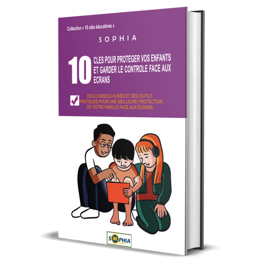 10 CLÉS POUR PROTÉGER VOS ENFANTS ET GARDER LE CONTRÔLE FACE AUX ÉCRANS